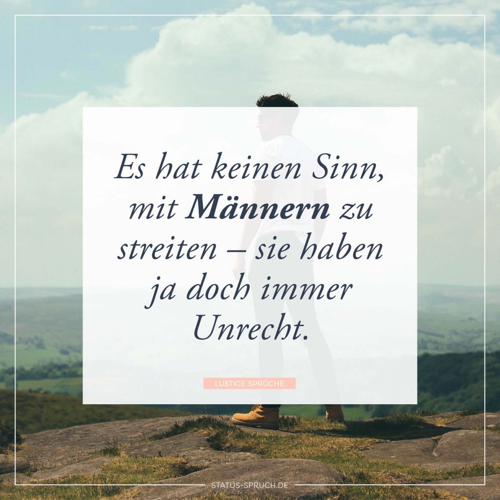 Es hat keinen Sinn, mit Männern zu streiten sie haben ja doch immer Unrecht. Whatsapp Status