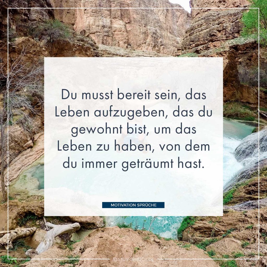 Du musst bereit sein, das Leben aufzugeben, das du gewohnt bist, um das