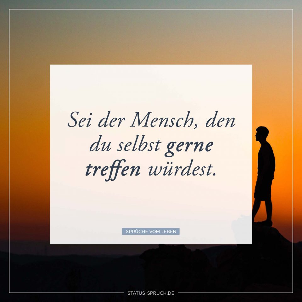 Sei der Mensch, den du selbst gerne treffen würdest. Whatsapp Status