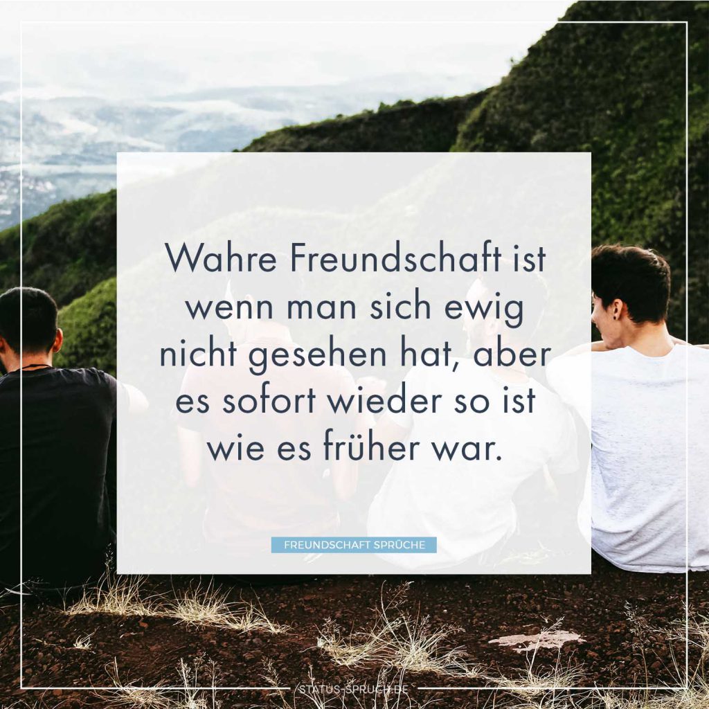 Wahre Freundschaft ist wenn man sich ewig nicht gesehen hat, aber es