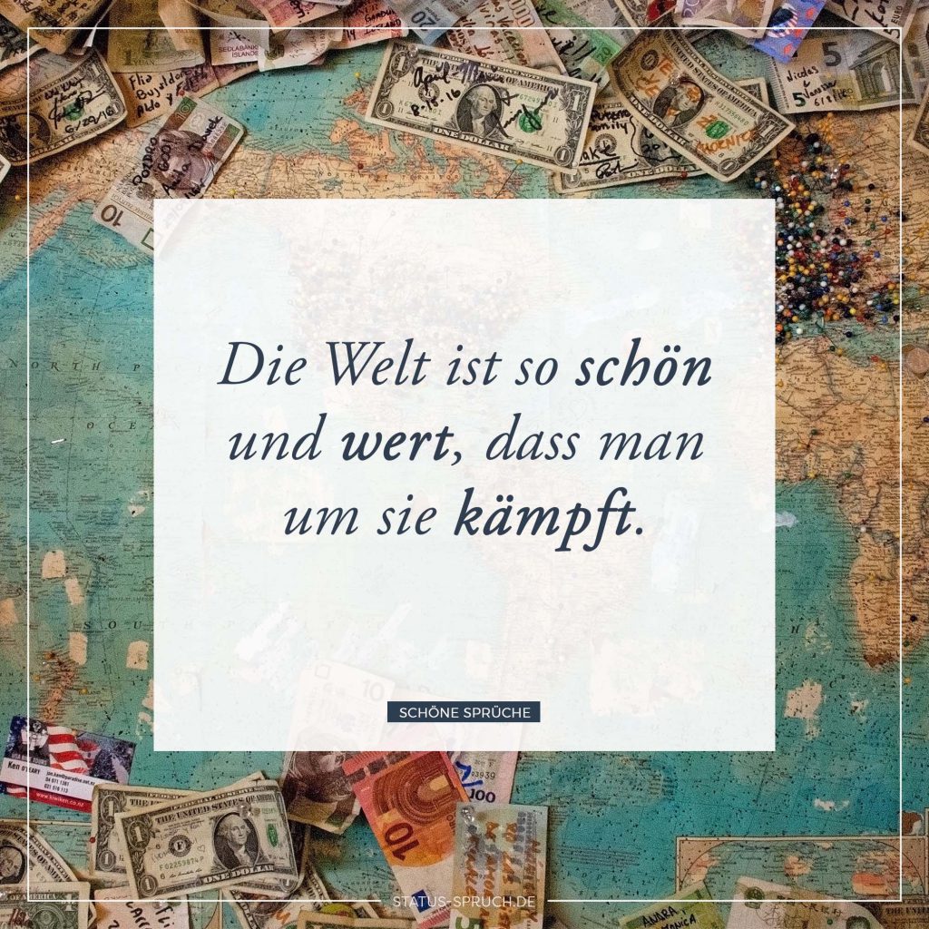 Die Welt ist so schön und wert, dass man um sie kämpft. Whatsapp