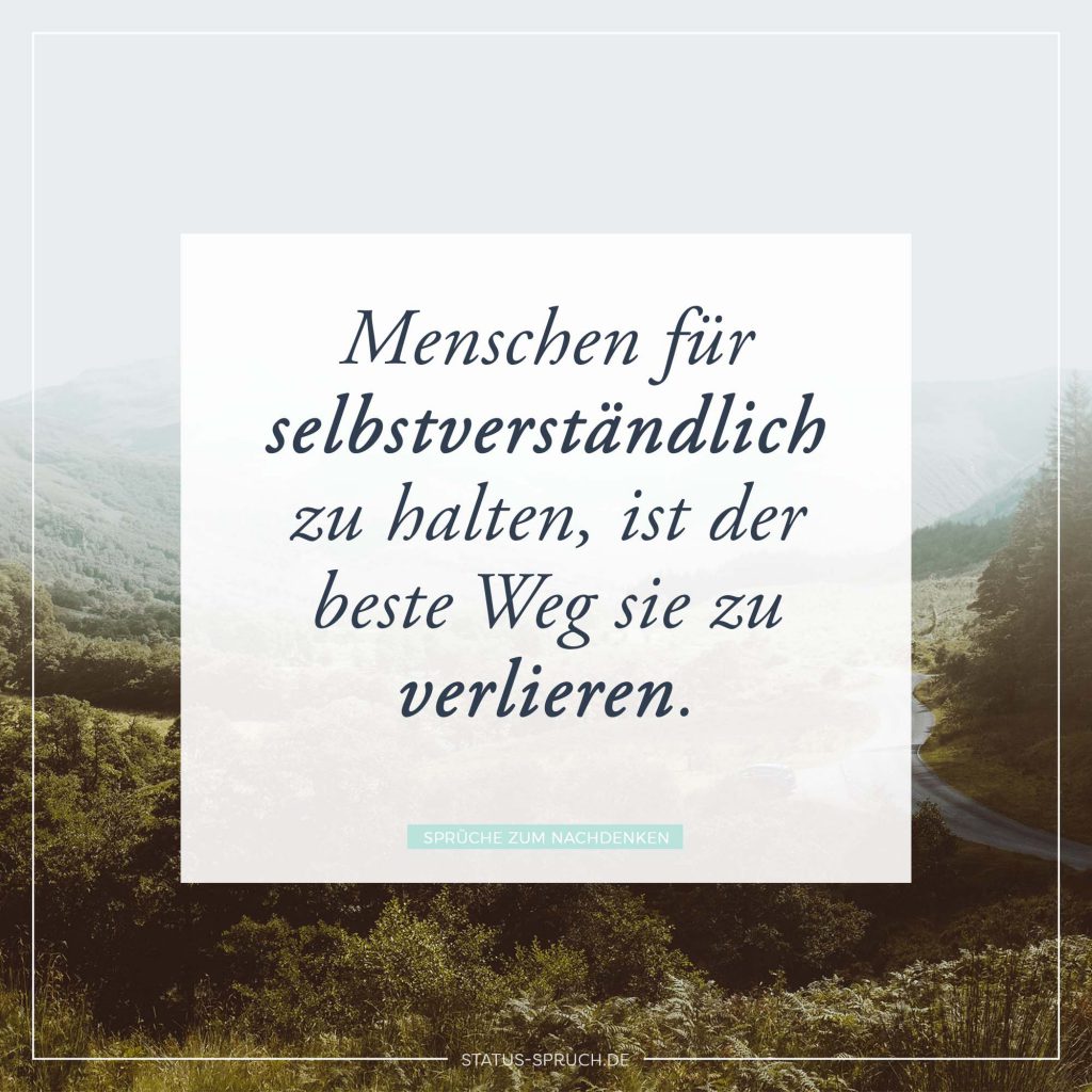 46+ Lustige status sprueche zum nachdenken , Menschen für selbstverständlich zu halten, ist der beste Weg sie zu