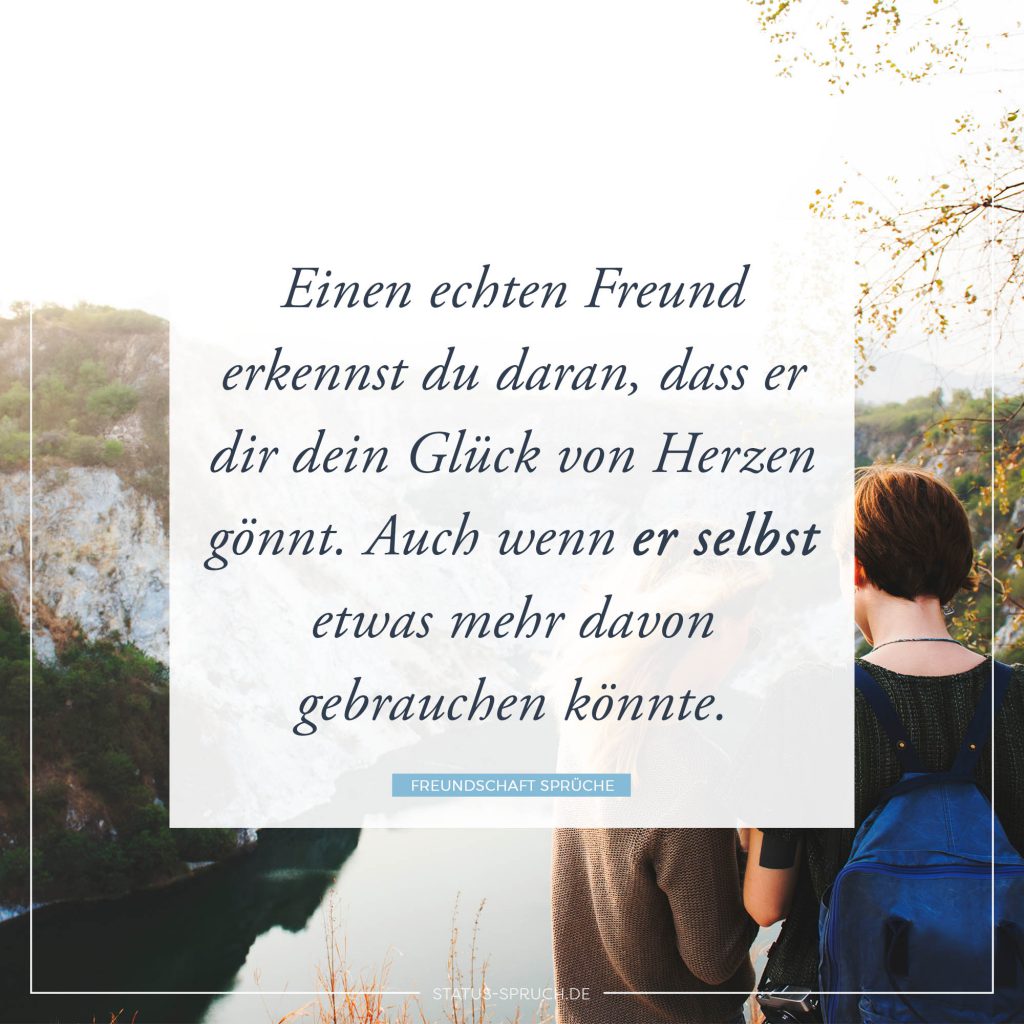 Einen echten Freund erkennst du daran, dass er dir dein Glück von