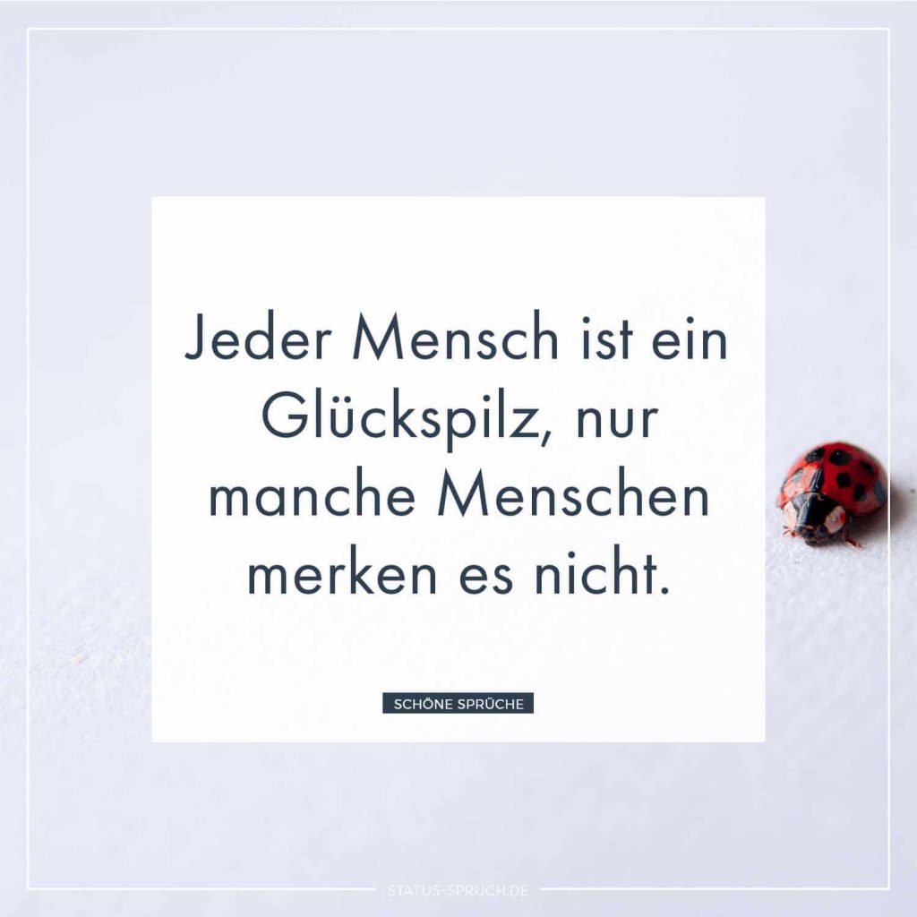 Jeder Mensch ist ein Glückspilz, nur manche Menschen merken es nicht