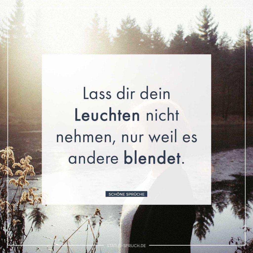 Lass dir dein Leuchten nicht nehmen, nur weil es andere blendet.