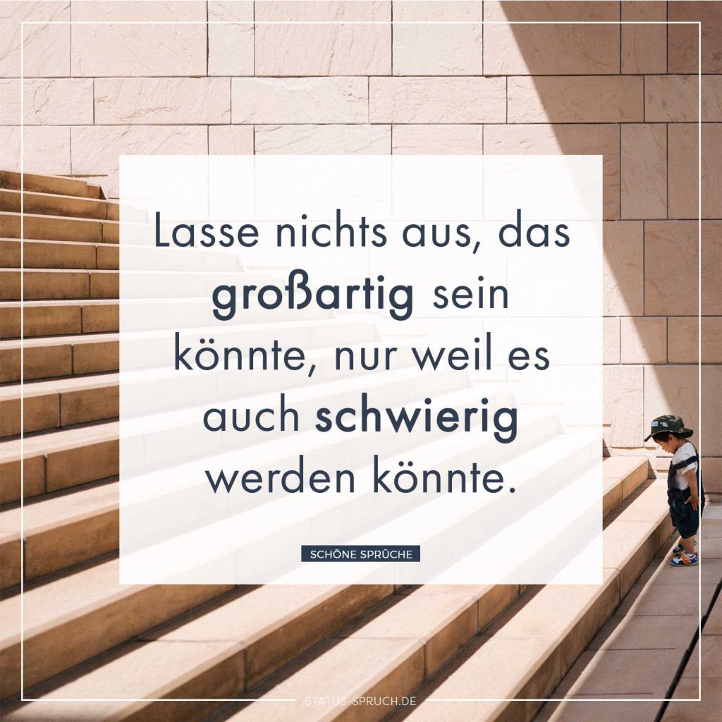 Lasse nichts aus, das großartig sein könnte, nur weil es auch schwierig werden könnte.