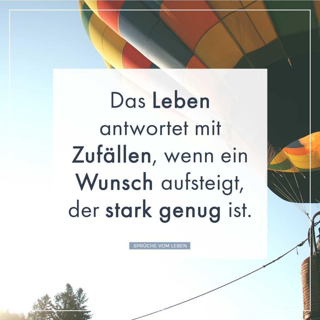 Das Leben antwortet mit Zufällen, wenn ein Wunsch aufsteigt, der stark genug ist.